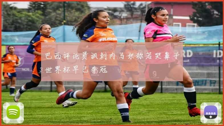 巴西评论员讽刺内马尔称若哭鼻子世界杯早已夺冠