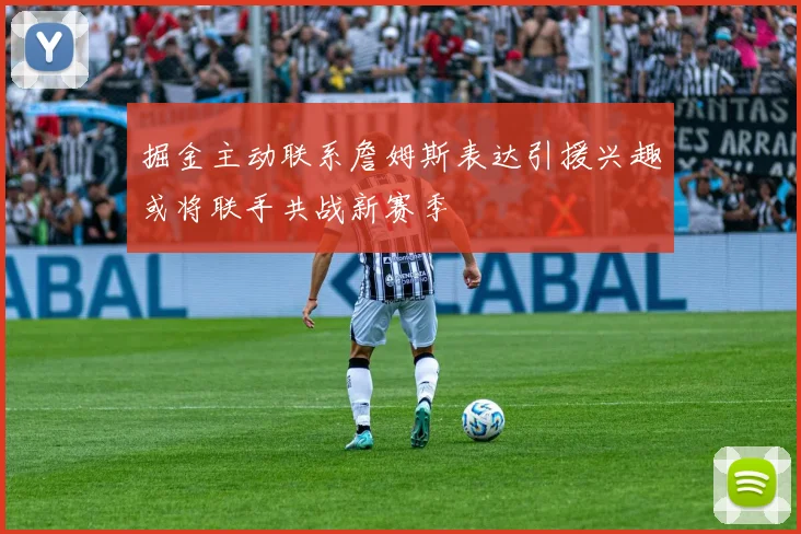 掘金主动联系詹姆斯表达引援兴趣或将联手共战新赛季